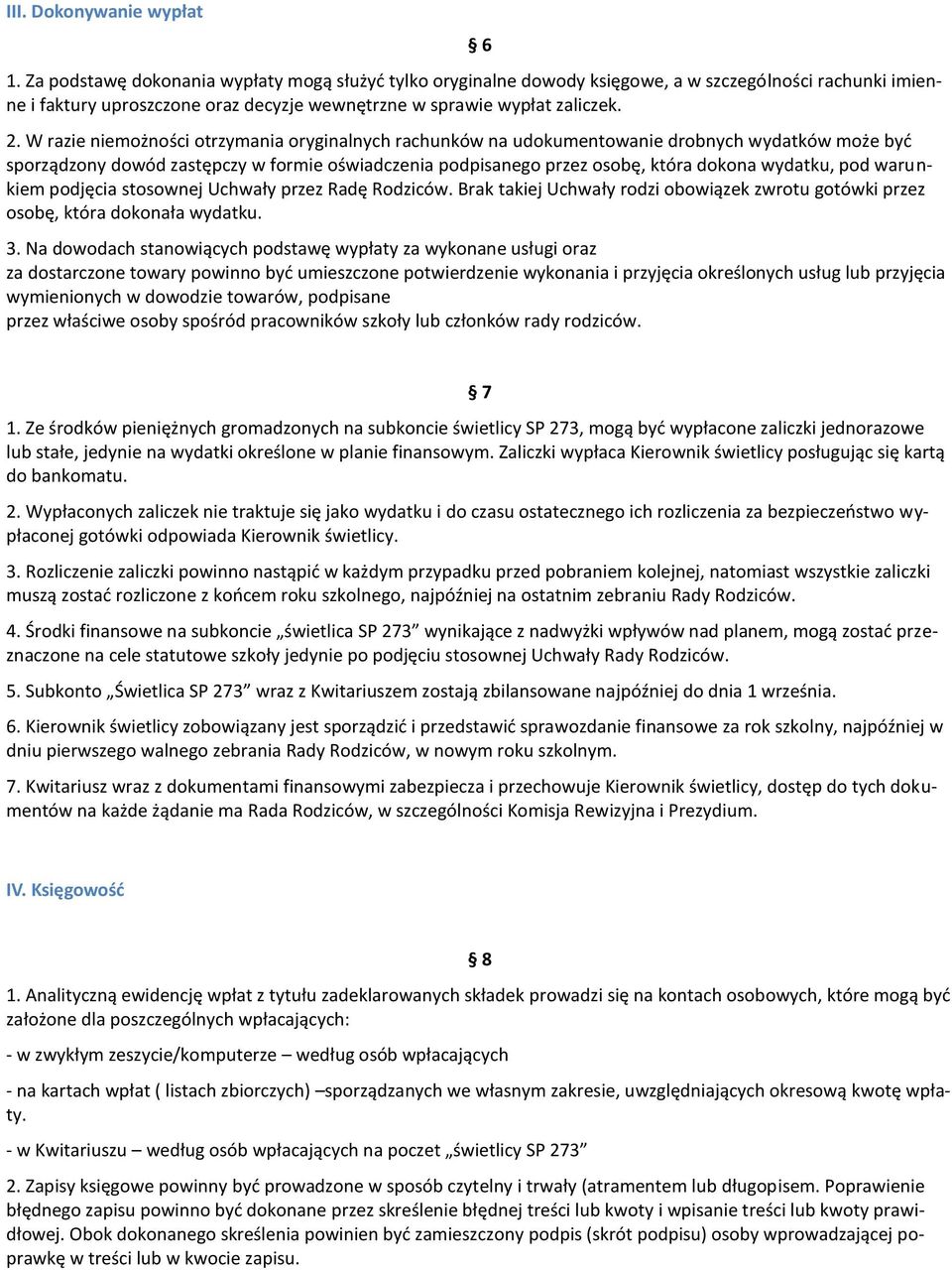 W razie niemożności otrzymania oryginalnych rachunków na udokumentowanie drobnych wydatków może być sporządzony dowód zastępczy w formie oświadczenia podpisanego przez osobę, która dokona wydatku,