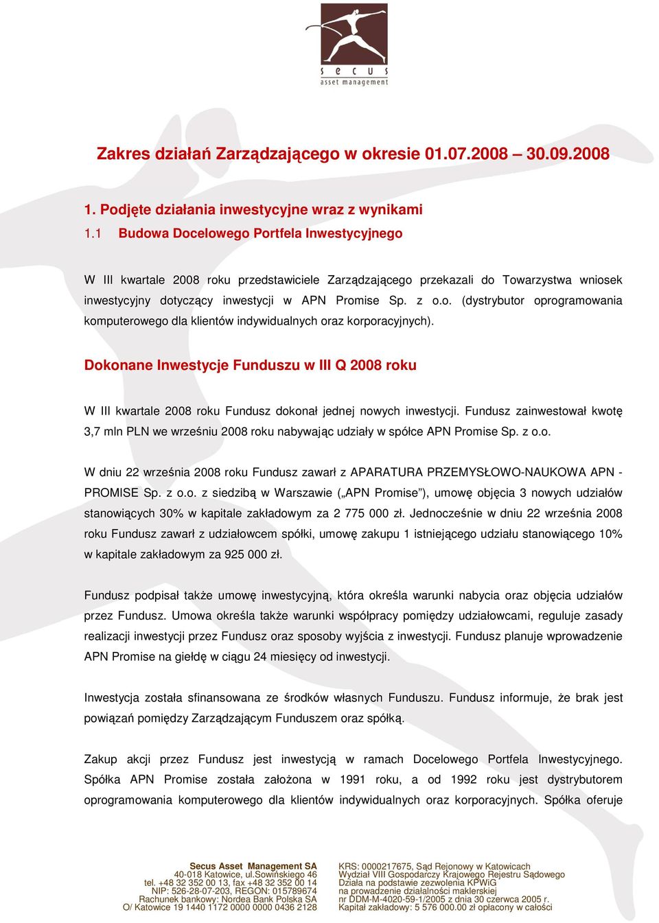 Dokonane Inwestycje Funduszu w III Q 2008 roku W III kwartale 2008 roku Fundusz dokonał jednej nowych inwestycji.