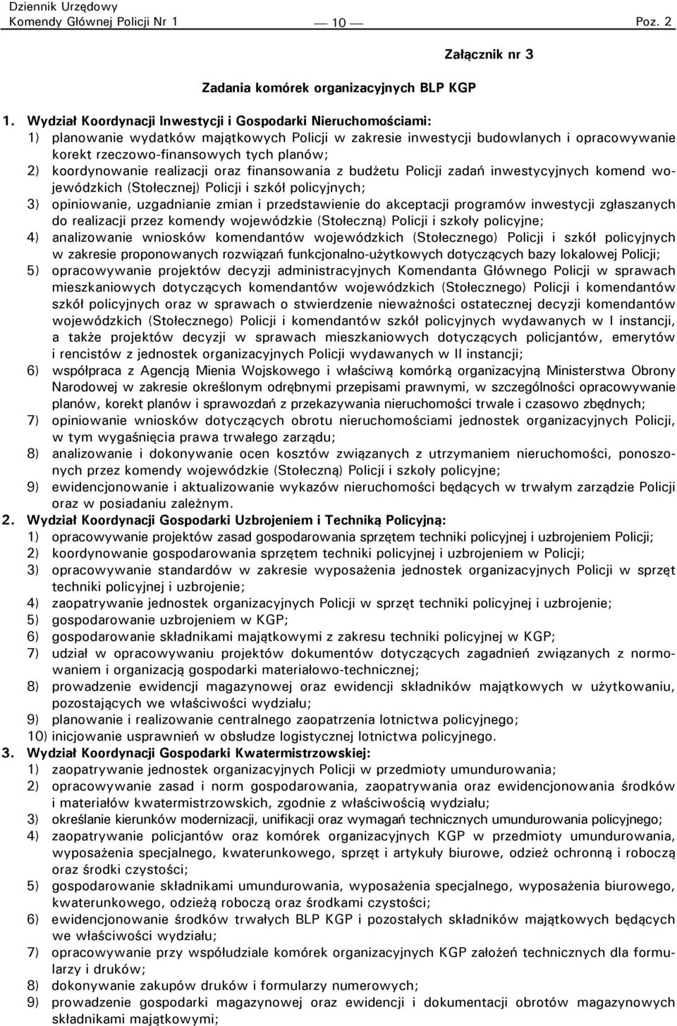 koordynowanie realizacji oraz finansowania z budżetu Policji zadań inwestycyjnych komend wojewódzkich (Stołecznej) Policji i szkół policyjnych; 3) opiniowanie, uzgadnianie zmian i przedstawienie do