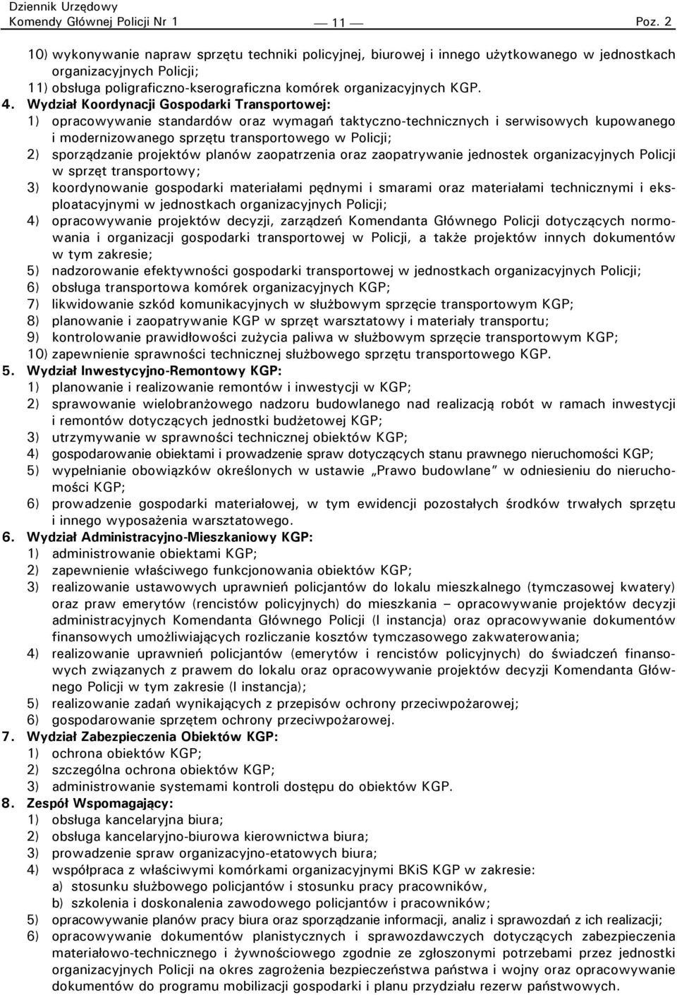 Wydział Koordynacji Gospodarki Transportowej: 1) opracowywanie standardów oraz wymagań taktyczno-technicznych i serwisowych kupowanego i modernizowanego sprzętu transportowego w Policji; 2)