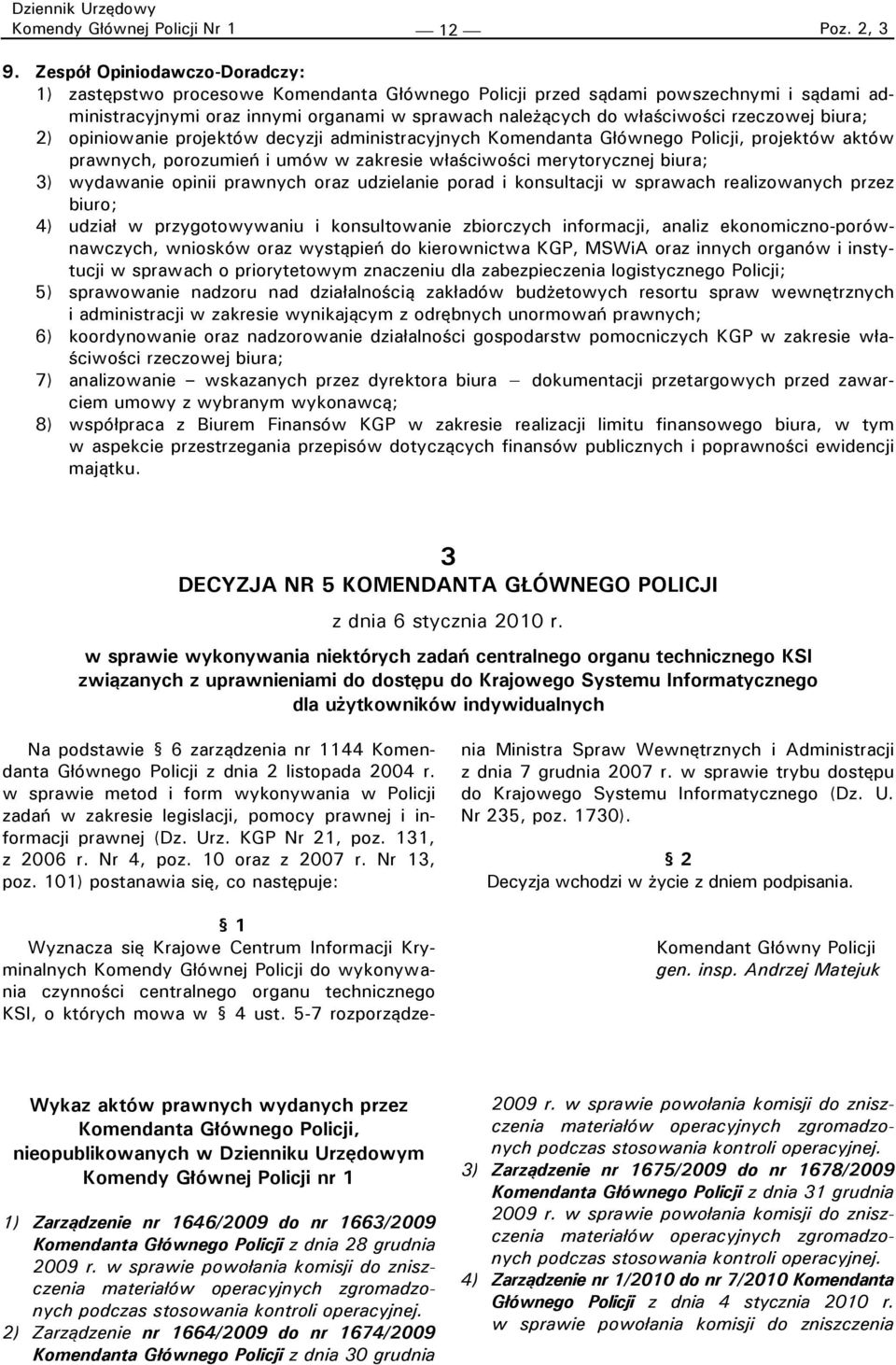 rzeczowej biura; 2) opiniowanie projektów decyzji administracyjnych Komendanta Głównego Policji, projektów aktów prawnych, porozumień i umów w zakresie właściwości merytorycznej biura; 3) wydawanie