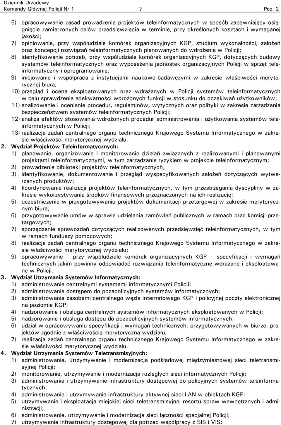 Policji; 8) identyfikowanie potrzeb, przy współudziale komórek organizacyjnych KGP, dotyczących budowy systemów teleinformatycznych oraz wyposażenia jednostek organizacyjnych Policji w sprzęt