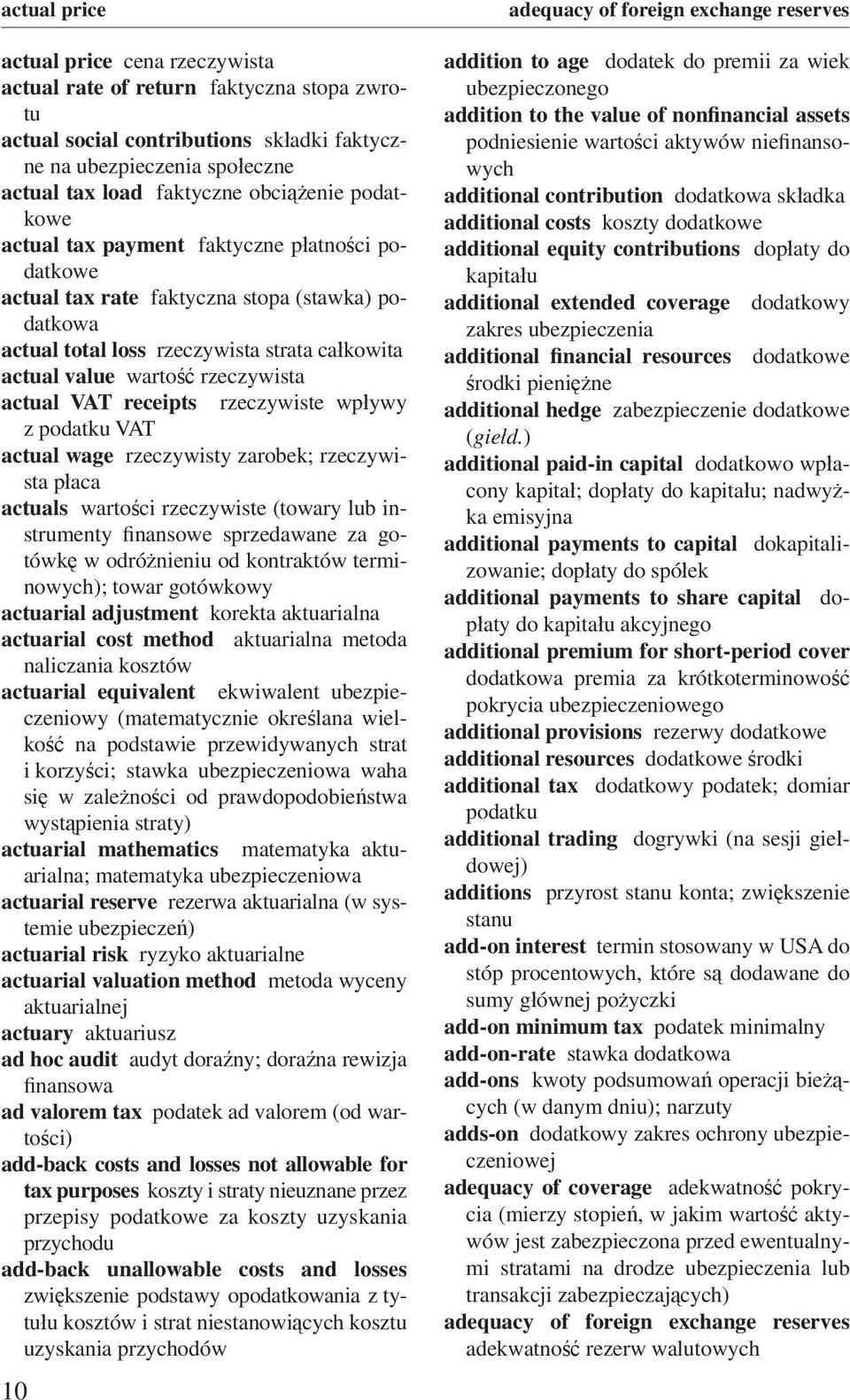 actual value wartość rzeczywista actual VAT receipts rzeczywiste wpływy z podatku VAT actual wage rzeczywisty zarobek; rzeczywista płaca actuals wartości rzeczywiste (towary lub instrumenty finansowe