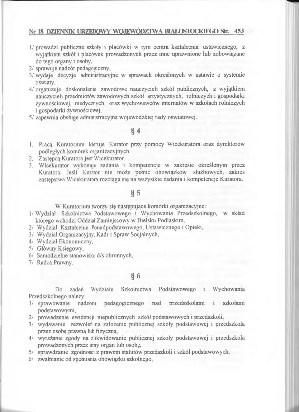 spraw uje nadzór pedagogiczny, 3/ w ydaje decyzje adm inistracyjne w spraw ach określonych w ustaw ie o system ie ośw iaty, 4/ organizuje doskonalenie zaw odow e nauczycieli szkół publicznych, z w