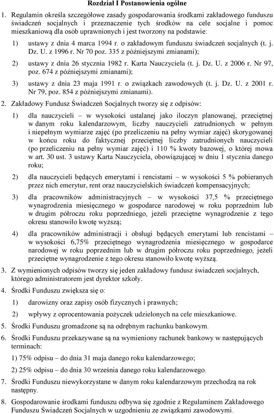 tworzony na podstawie: 1) ustawy z dnia 4 marca 1994 r. o zakładowym funduszu świadczeń socjalnych (t. j. Dz. U. z 1996 r. Nr 70 poz. 335 z późniejszymi zmianami); 2) ustawy z dnia 26 stycznia 1982 r.