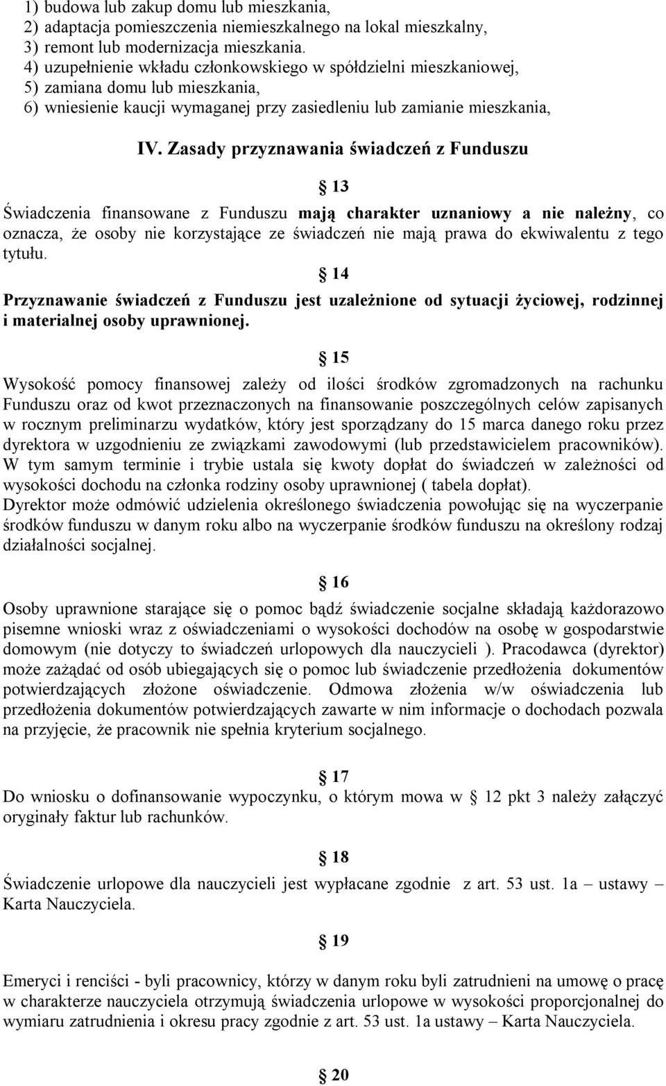 Zasady przyznawania świadczeń z Funduszu 13 Świadczenia finansowane z Funduszu mają charakter uznaniowy a nie należny, co oznacza, że osoby nie korzystające ze świadczeń nie mają prawa do ekwiwalentu