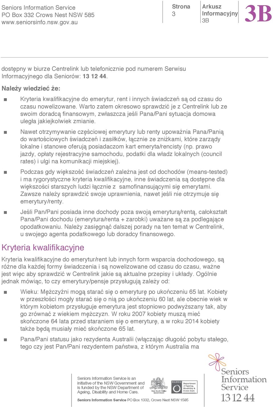 Warto zatem okresowo sprawdzi je z Centrelink lub ze swoim doradc finansowym, zwaszcza jeli Pana/Pani sytuacja domowa ulega jakiejkolwiek zmianie.
