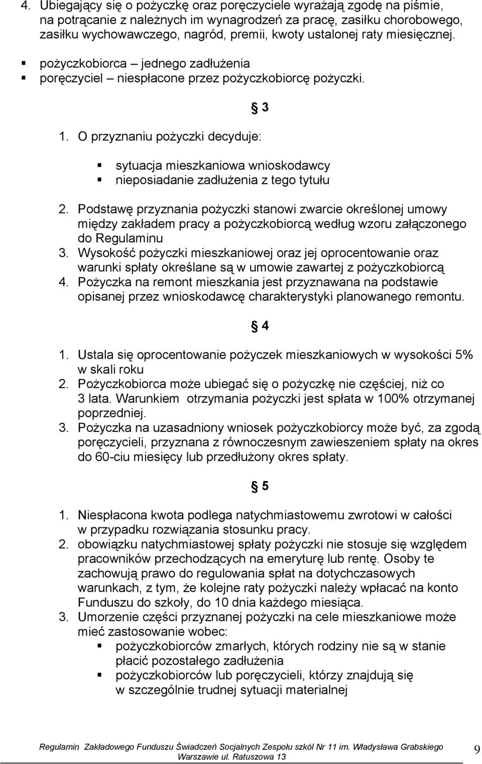 O przyznaniu pożyczki decyduje: sytuacja mieszkaniowa wnioskodawcy nieposiadanie zadłużenia z tego tytułu 2.