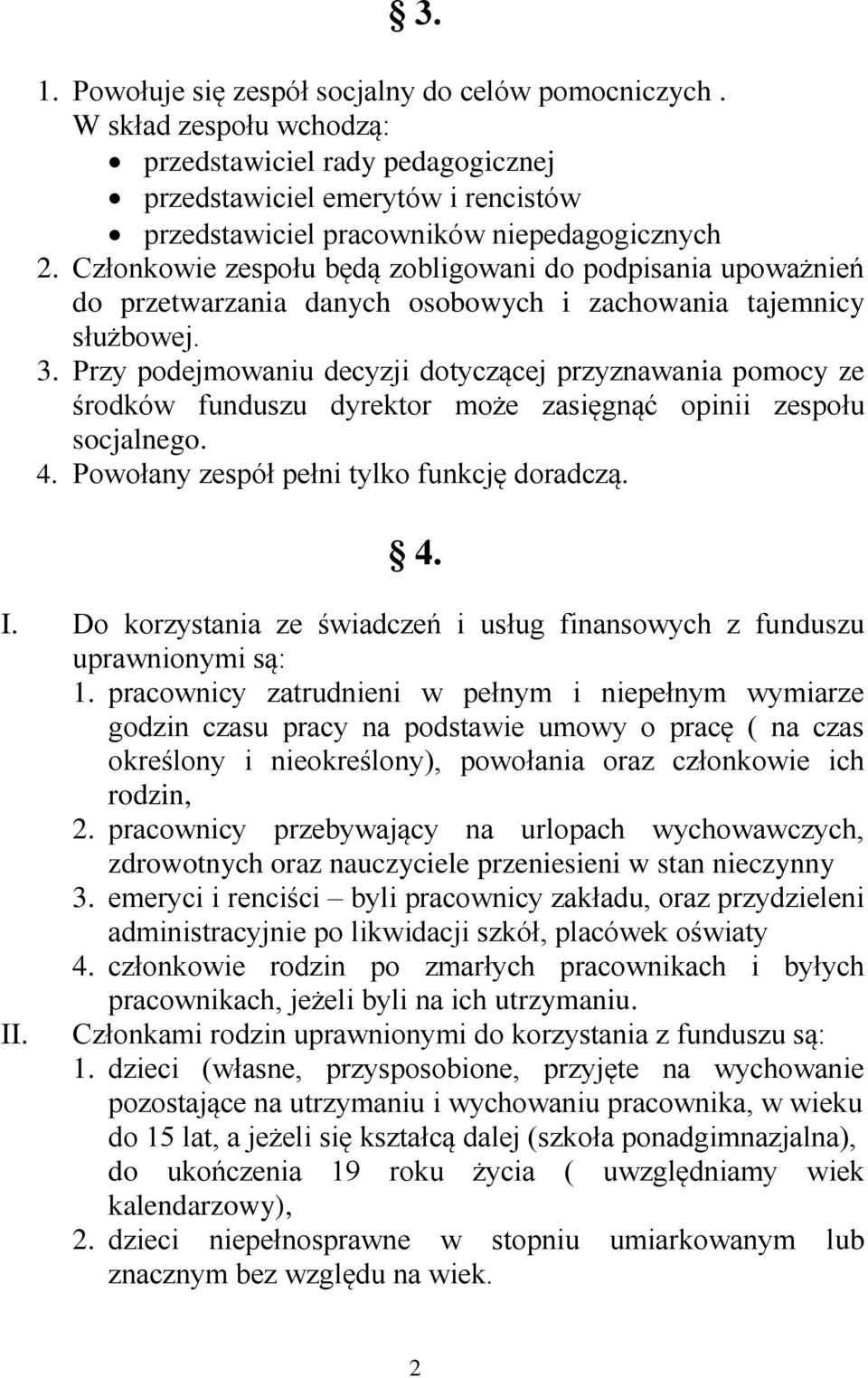 Przy podejmowaniu decyzji dotyczącej przyznawania pomocy ze środków funduszu dyrektor może zasięgnąć opinii zespołu socjalnego. 4. Powołany zespół pełni tylko funkcję doradczą. 4. I.