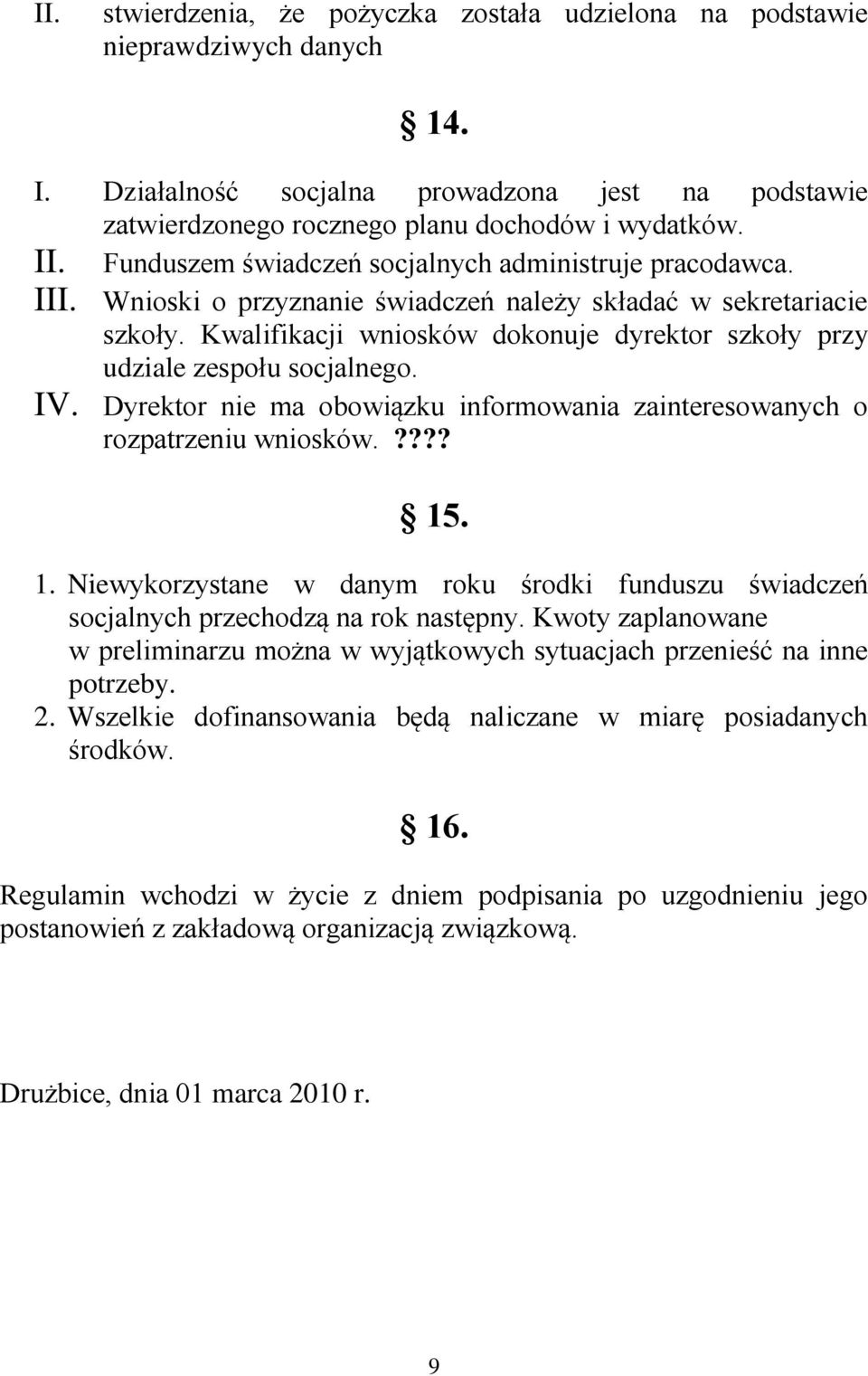 Kwalifikacji wniosków dokonuje dyrektor szkoły przy udziale zespołu socjalnego. IV. Dyrektor nie ma obowiązku informowania zainteresowanych o rozpatrzeniu wniosków.???? 15