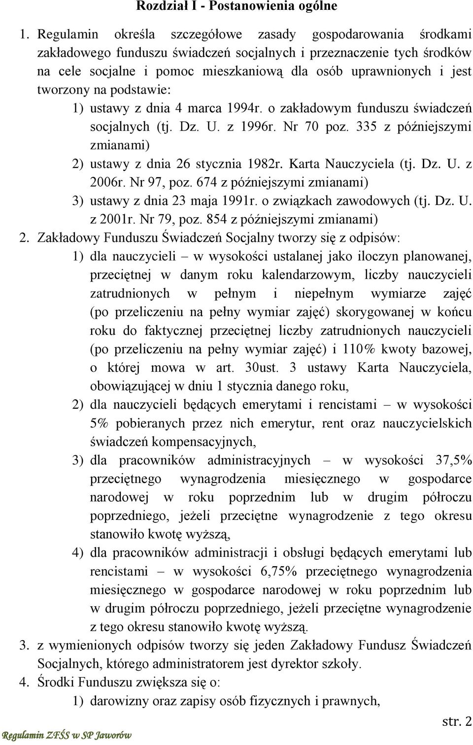 tworzony na podstawie: 1) ustawy z dnia 4 marca 1994r. o zakładowym funduszu świadczeń socjalnych (tj. Dz. U. z 1996r. Nr 70 poz. 335 z późniejszymi zmianami) 2) ustawy z dnia 26 stycznia 1982r.