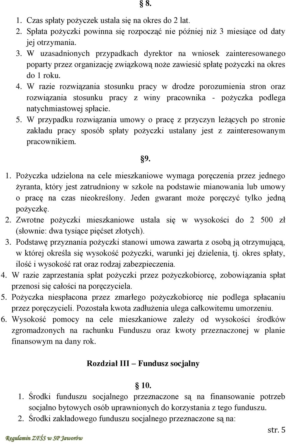 W razie rozwiązania stosunku pracy w drodze porozumienia stron oraz rozwiązania stosunku pracy z winy pracownika - pożyczka podlega natychmiastowej spłacie. 5.