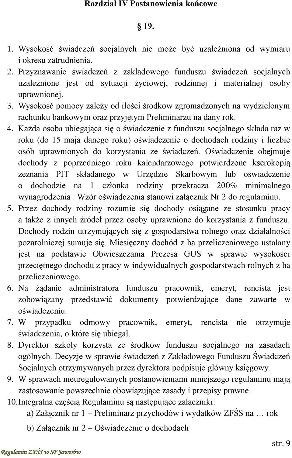 Wysokość pomocy zależy od ilości środków zgromadzonych na wydzielonym rachunku bankowym oraz przyjętym Preliminarzu na dany rok. 4.