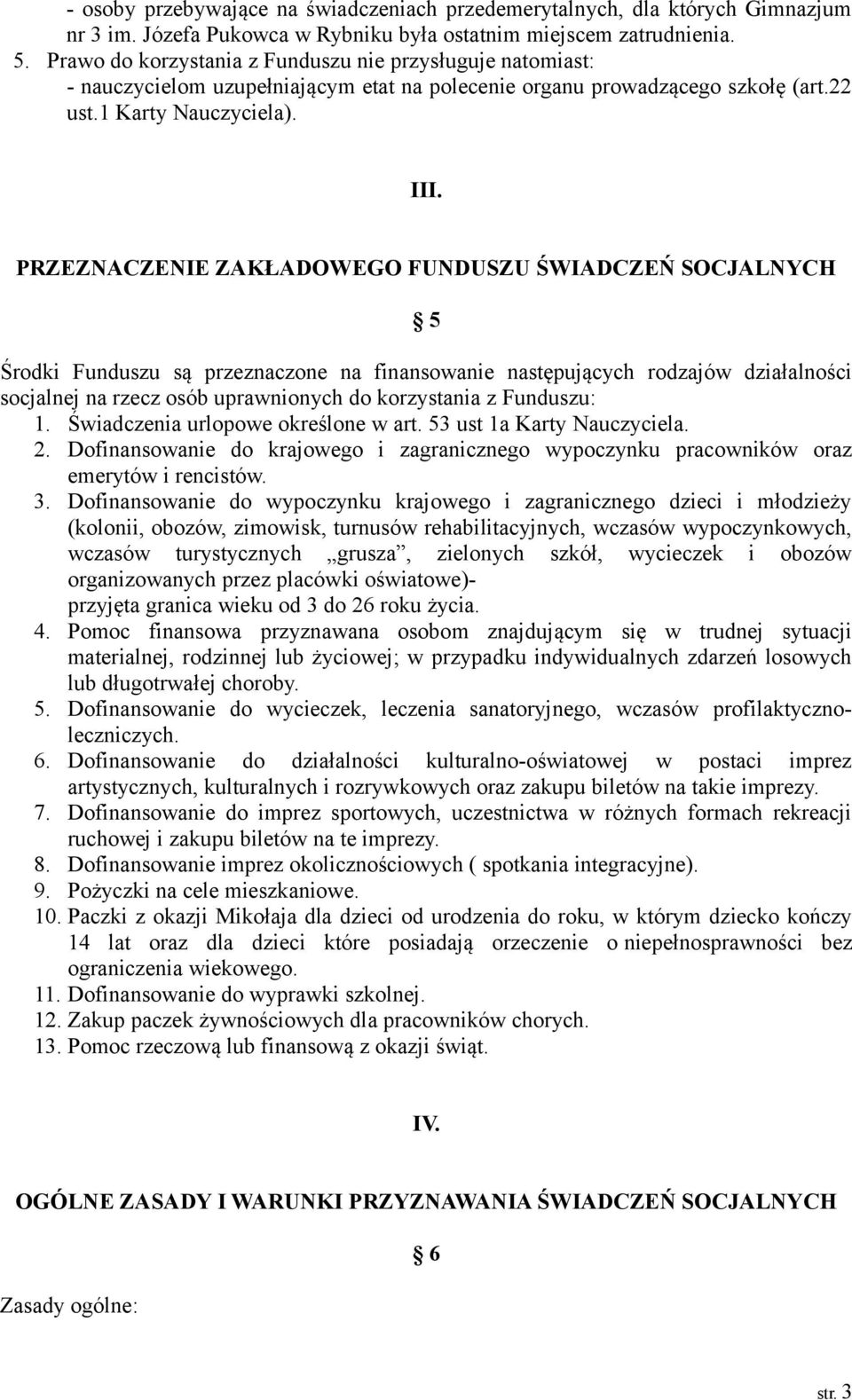 PRZEZNACZENIE ZAKŁADOWEGO FUNDUSZU ŚWIADCZEŃ SOCJALNYCH 5 Środki Funduszu są przeznaczone na finansowanie następujących rodzajów działalności socjalnej na rzecz osób uprawnionych do korzystania z