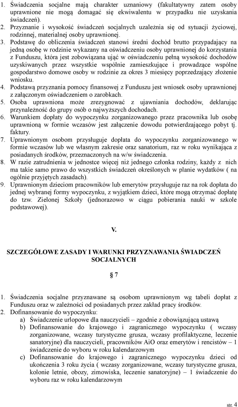 Podstawę do obliczenia świadczeń stanowi średni dochód brutto przypadający na jedną osobę w rodzinie wykazany na oświadczeniu osoby uprawnionej do korzystania z Funduszu, która jest zobowiązana ująć