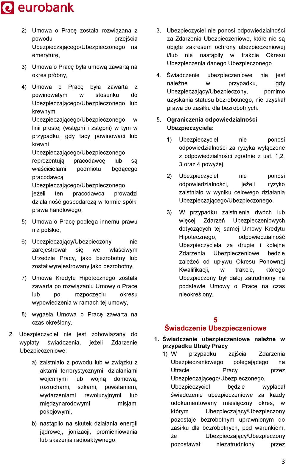 Ubezpieczającego/Ubezpieczonego reprezentują pracodawcę lub są właścicielami podmiotu będącego pracodawcą jeżeli ten pracodawca prowadzi działalność gospodarczą w formie spółki prawa handlowego, 5)