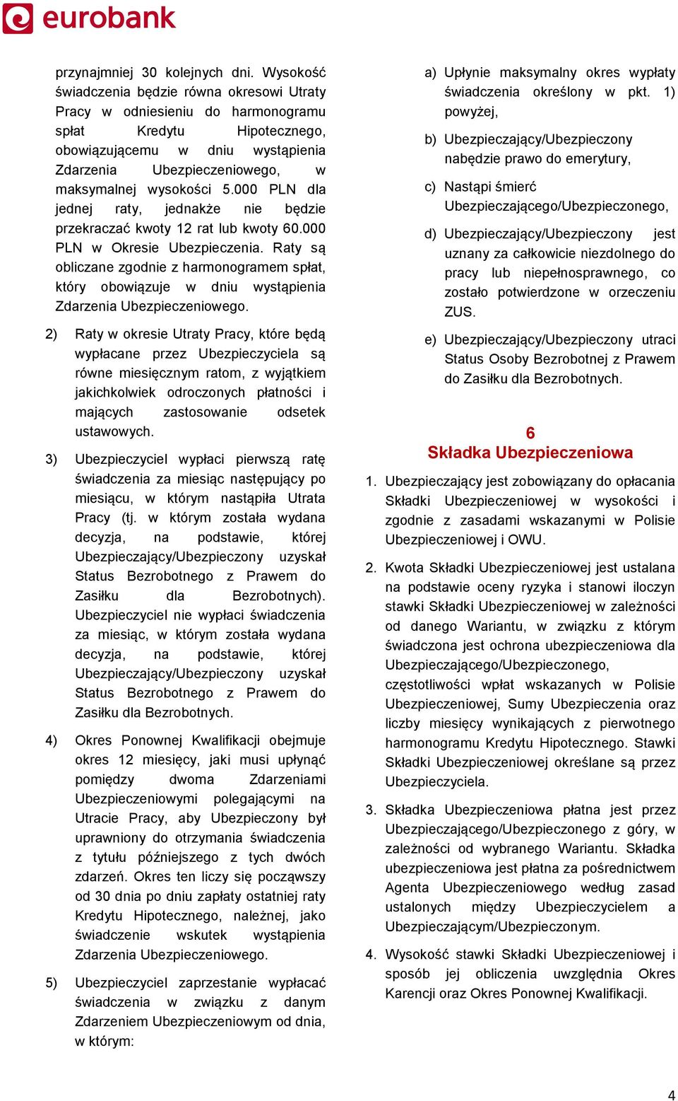 wysokości 5.000 PLN dla jednej raty, jednakże nie będzie przekraczać kwoty 12 rat lub kwoty 60.000 PLN w Okresie Ubezpieczenia.