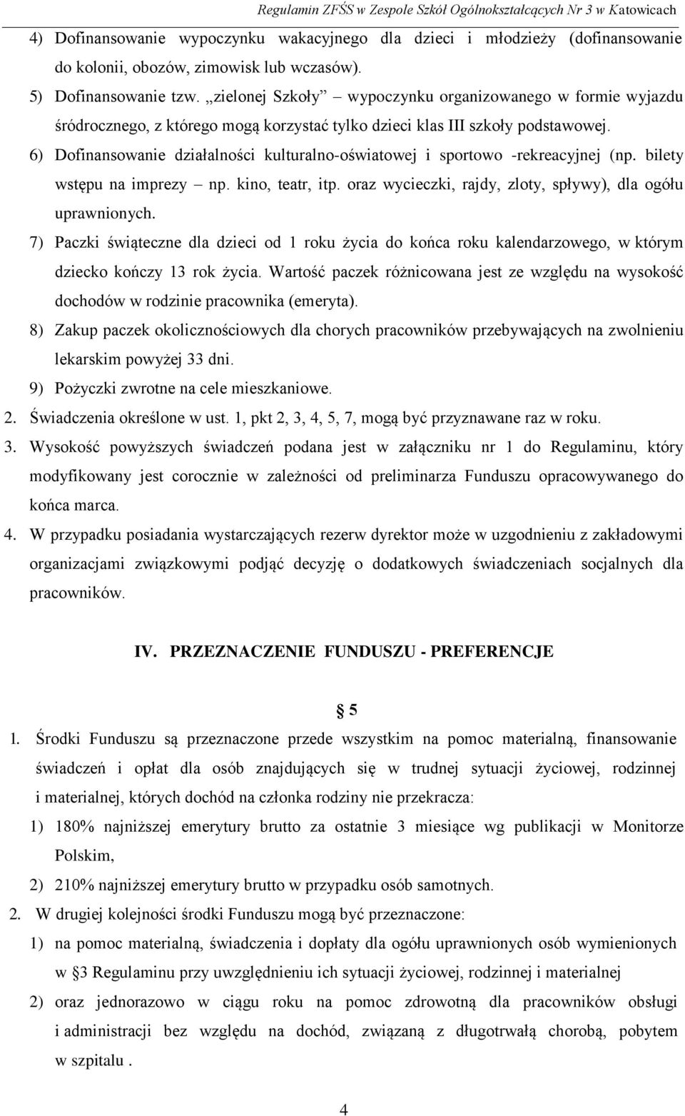 6) Dofinansowanie działalności kulturalno-oświatowej i sportowo -rekreacyjnej (np. bilety wstępu na imprezy np. kino, teatr, itp. oraz wycieczki, rajdy, zloty, spływy), dla ogółu uprawnionych.