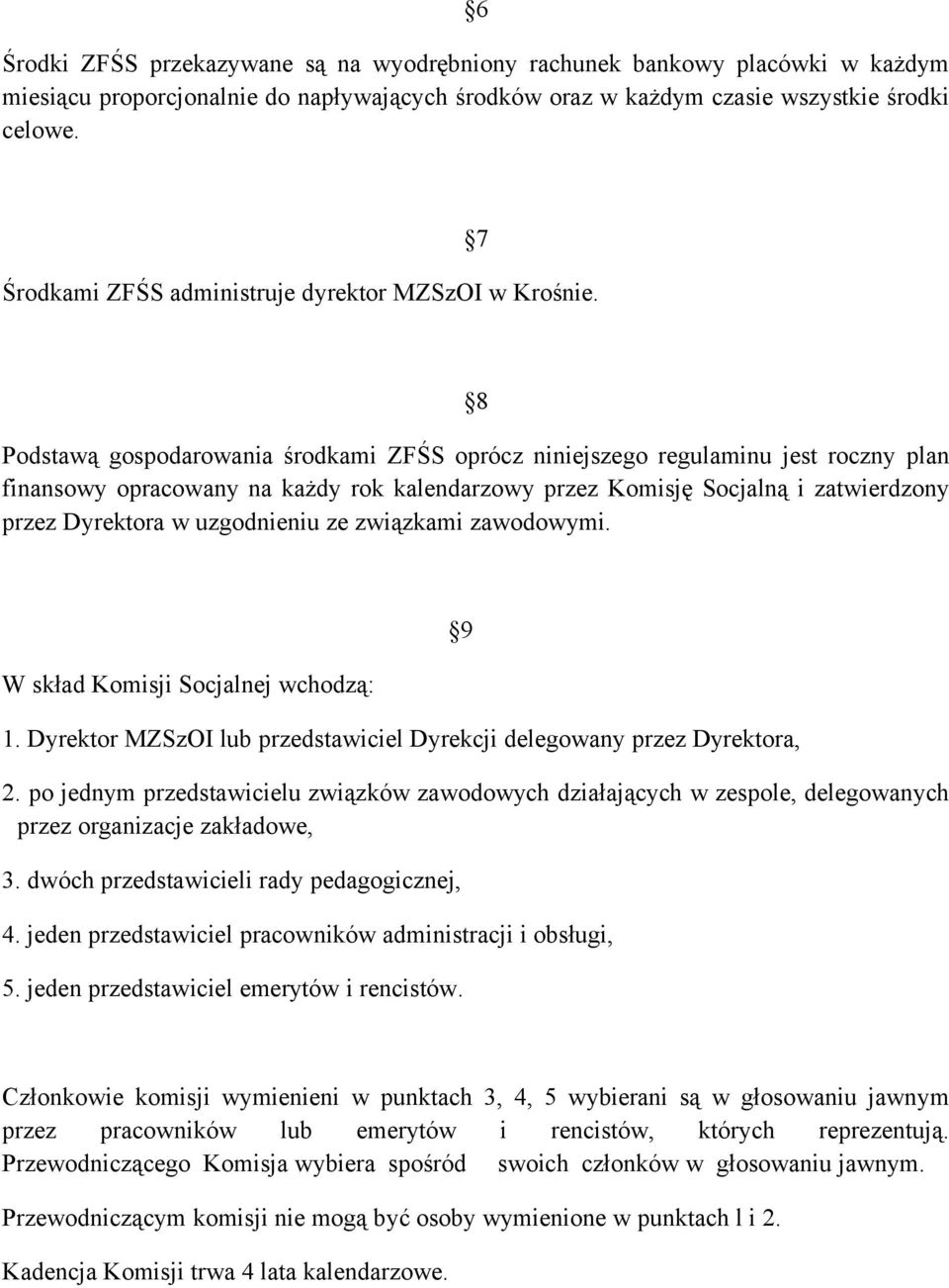 7 8 Podstawą gospodarowania środkami ZFŚS oprócz niniejszego regulaminu jest roczny plan finansowy opracowany na każdy rok kalendarzowy przez Komisję Socjalną i zatwierdzony przez Dyrektora w