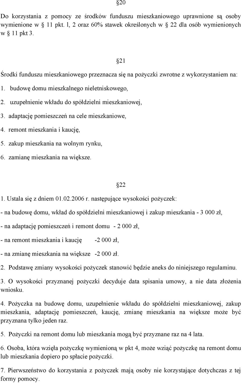 adaptację pomieszczeń na cele mieszkaniowe, 4. remont mieszkania i kaucję, 5. zakup mieszkania na wolnym rynku, 6. zamianę mieszkania na większe. 22 1. Ustala się z dniem 01.02.2006 r.