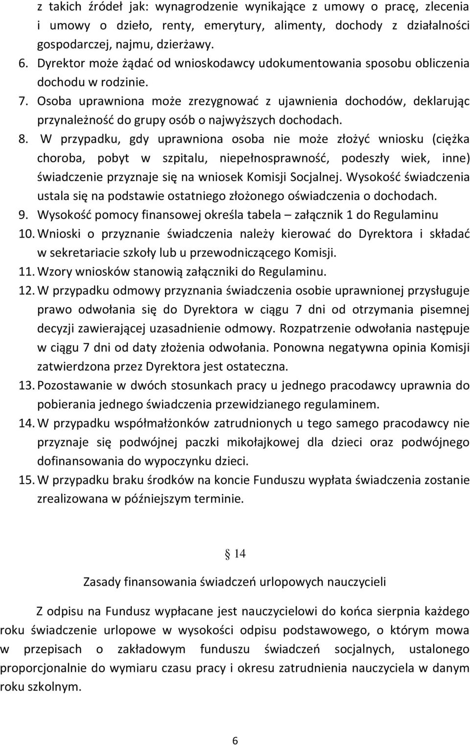 Osoba uprawniona może zrezygnować z ujawnienia dochodów, deklarując przynależność do grupy osób o najwyższych dochodach. 8.