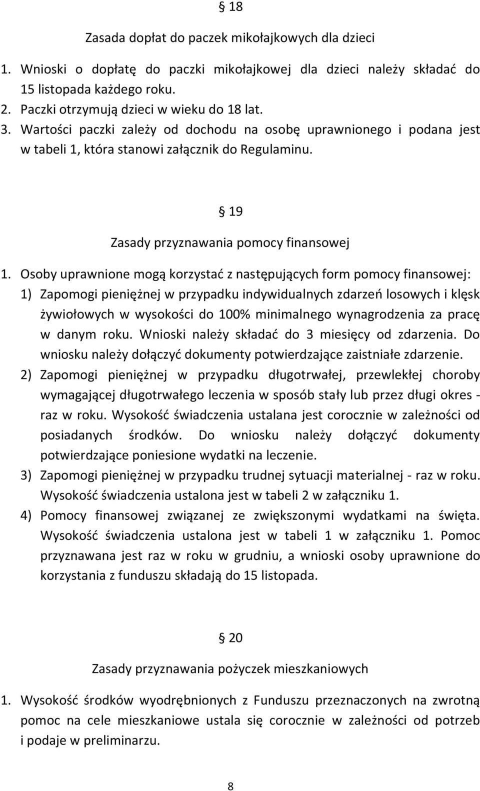 Osoby uprawnione mogą korzystać z następujących form pomocy finansowej: 1) Zapomogi pieniężnej w przypadku indywidualnych zdarzeń losowych i klęsk żywiołowych w wysokości do 100% minimalnego