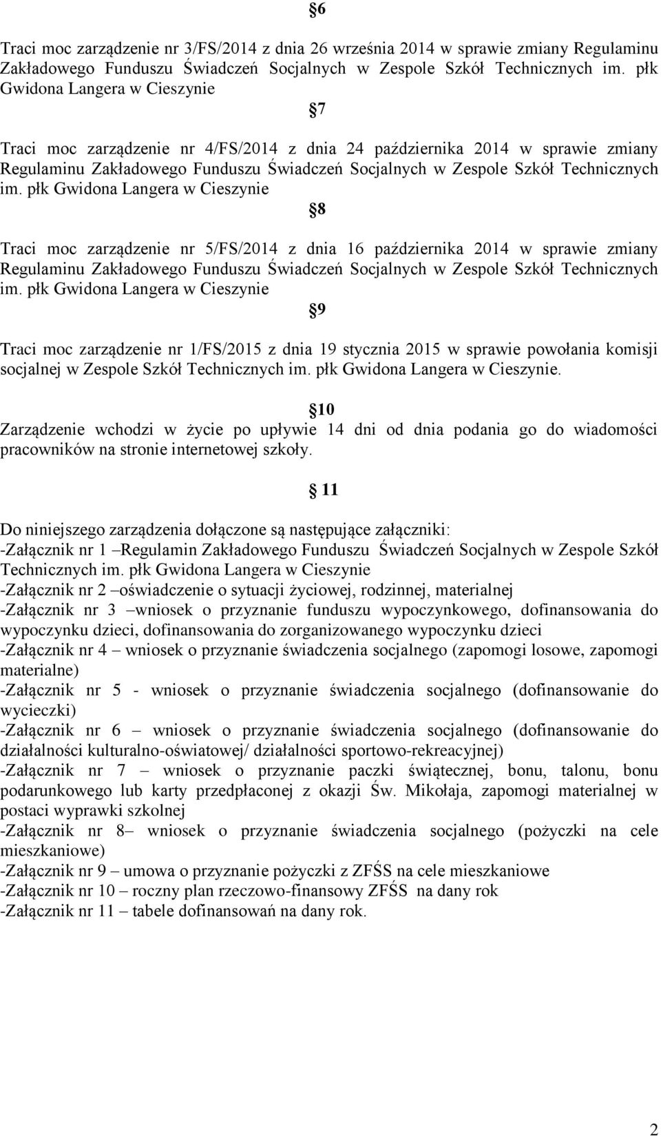 płk Gwidona Langera w Cieszynie 8 Traci moc zarządzenie nr 5/FS/2014 z dnia 16 października 2014 w sprawie zmiany Regulaminu Zakładowego Funduszu Świadczeń Socjalnych w Zespole Szkół Technicznych im.