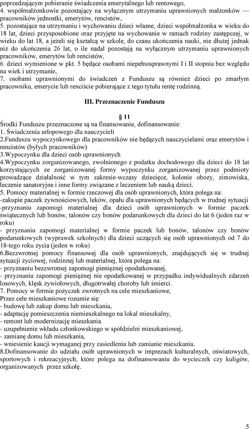 jeżeli się kształcą w szkole, do czasu ukończenia nauki, nie dłużej jednak niż do ukończenia 26 lat, o ile nadal pozostają na wyłącznym utrzymaniu uprawnionych pracowników, emerytów lub rencistów, 6.