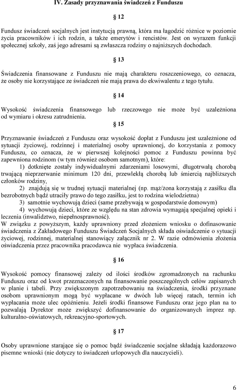 13 Świadczenia finansowane z Funduszu nie mają charakteru roszczeniowego, co oznacza, że osoby nie korzystające ze świadczeń nie mają prawa do ekwiwalentu z tego tytułu.