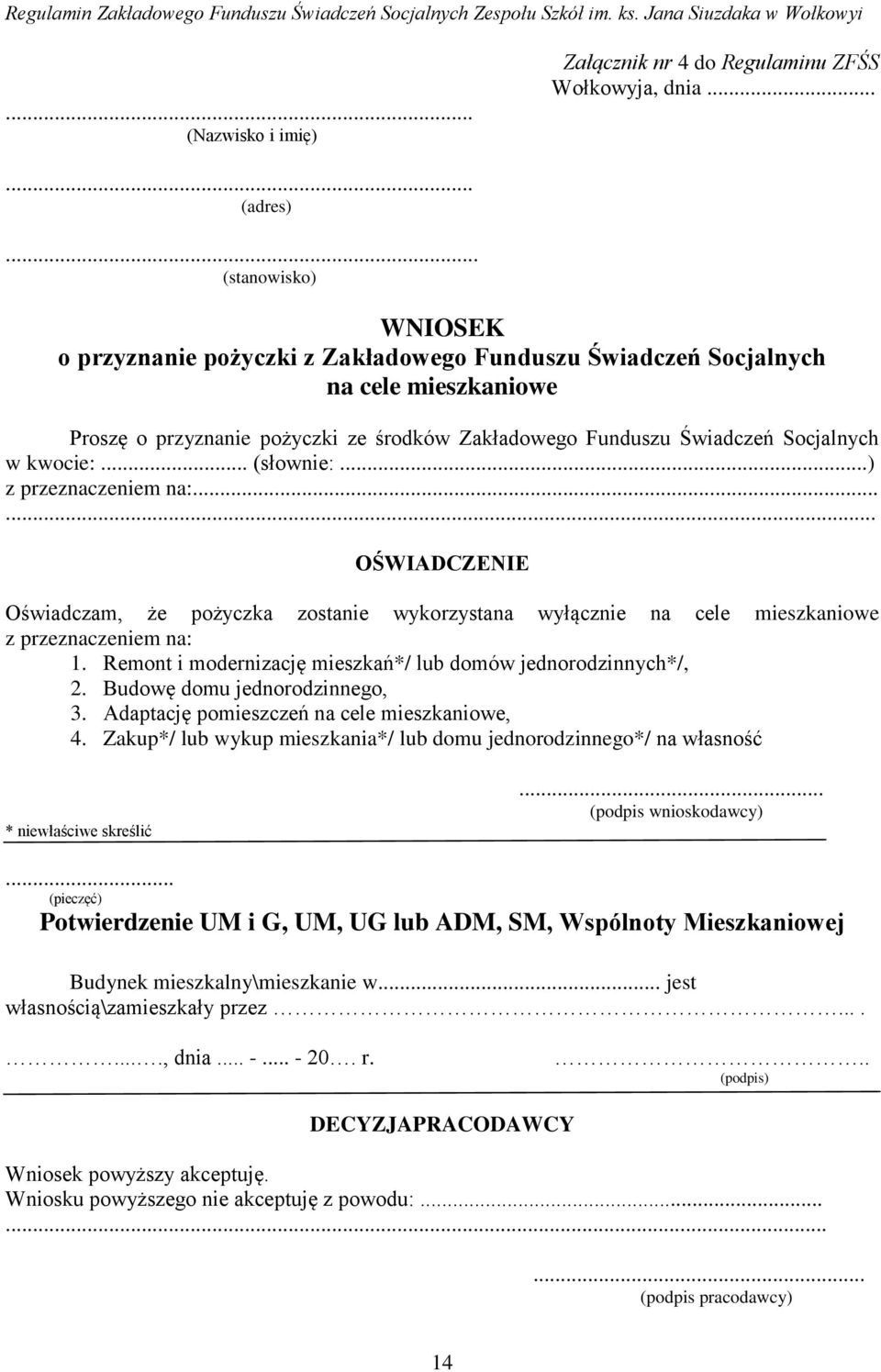 kwocie:... (słownie:...) z przeznaczeniem na:...... OŚWIADCZENIE Oświadczam, że pożyczka zostanie wykorzystana wyłącznie na cele mieszkaniowe z przeznaczeniem na: 1.