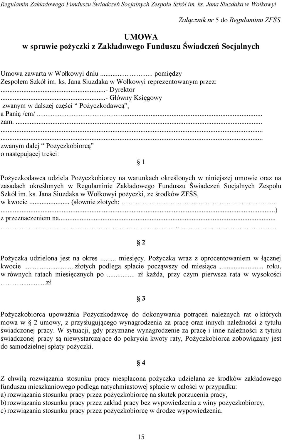 ......... zwanym dalej Pożyczkobiorcą o następującej treści: 1 Pożyczkodawca udziela Pożyczkobiorcy na warunkach określonych w niniejszej umowie oraz na zasadach określonych w Regulaminie Zakładowego