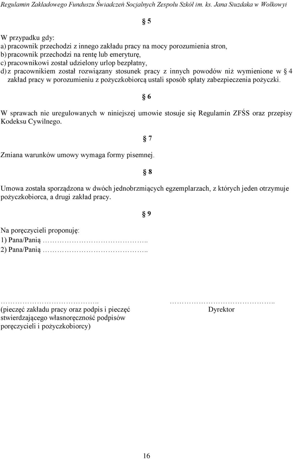 6 W sprawach nie uregulowanych w niniejszej umowie stosuje się Regulamin ZFŚS oraz przepisy Kodeksu Cywilnego. 7 Zmiana warunków umowy wymaga formy pisemnej.