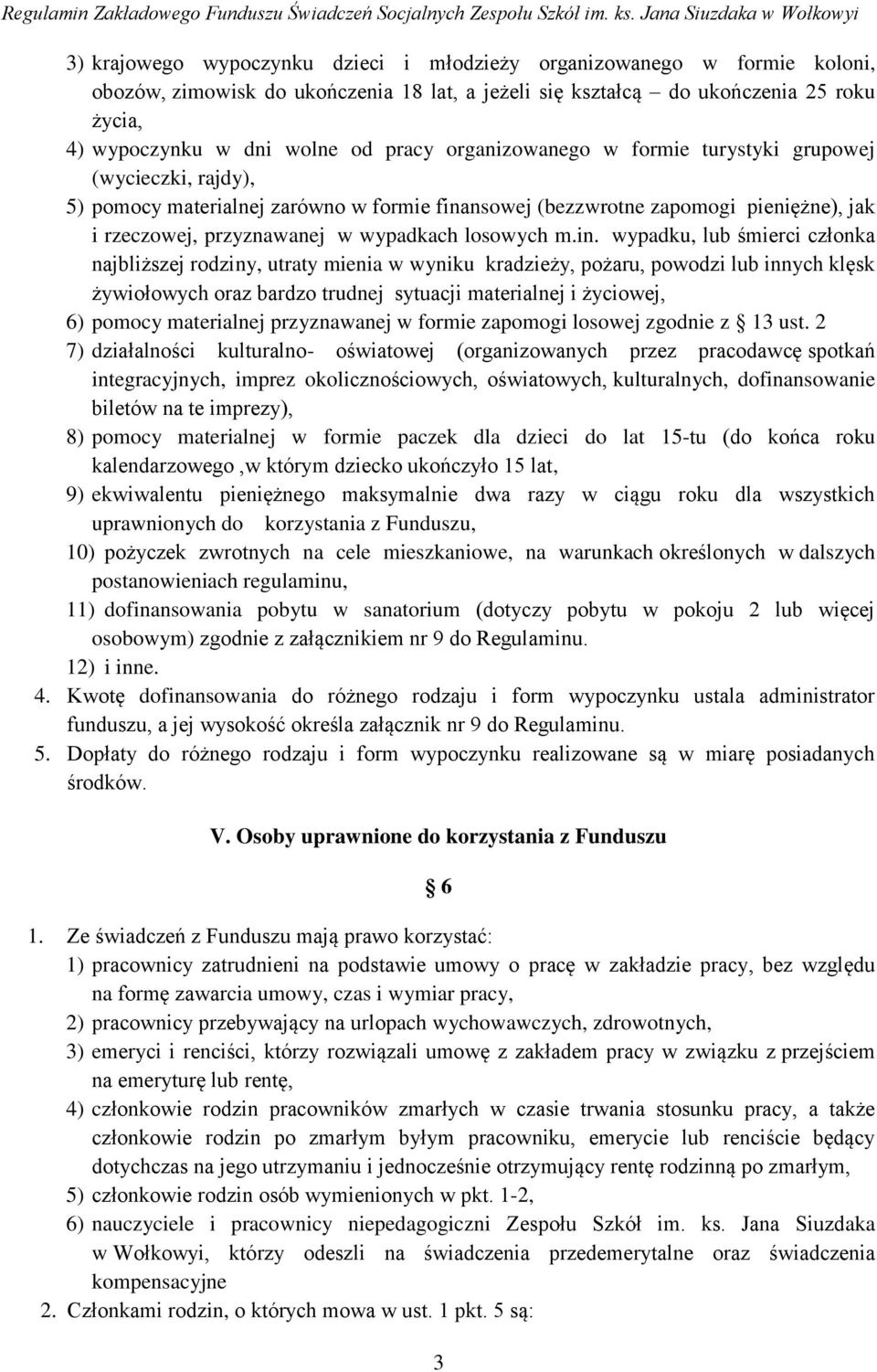 in. wypadku, lub śmierci członka najbliższej rodziny, utraty mienia w wyniku kradzieży, pożaru, powodzi lub innych klęsk żywiołowych oraz bardzo trudnej sytuacji materialnej i życiowej, 6) pomocy