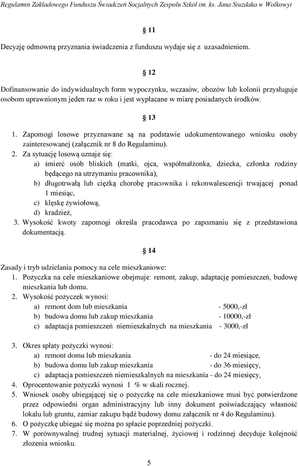 Zapomogi losowe przyznawane są na podstawie udokumentowanego wniosku osoby zainteresowanej (załącznik nr 8 do Regulaminu). 2.