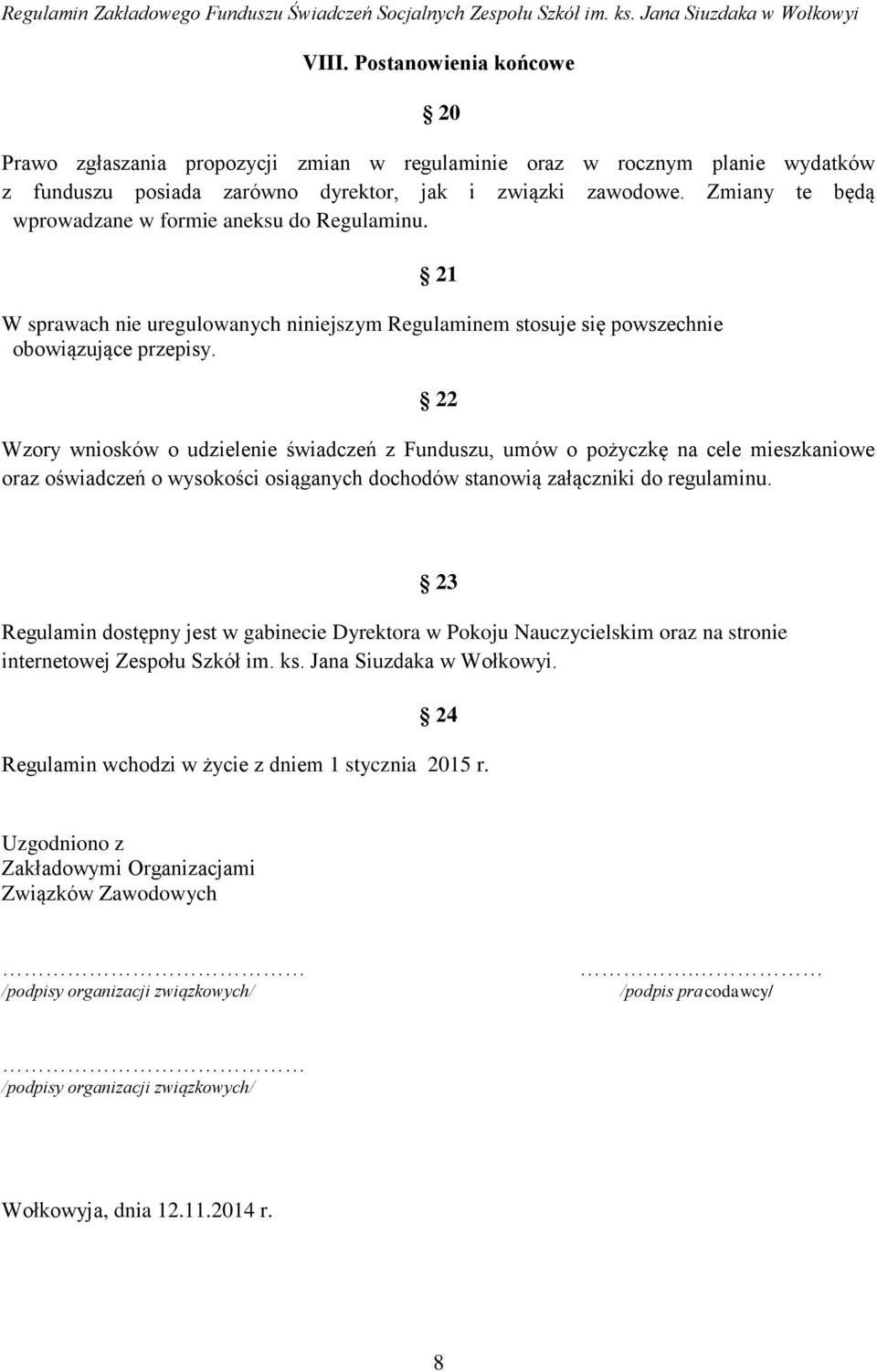 22 Wzory wniosków o udzielenie świadczeń z Funduszu, umów o pożyczkę na cele mieszkaniowe oraz oświadczeń o wysokości osiąganych dochodów stanowią załączniki do regulaminu.