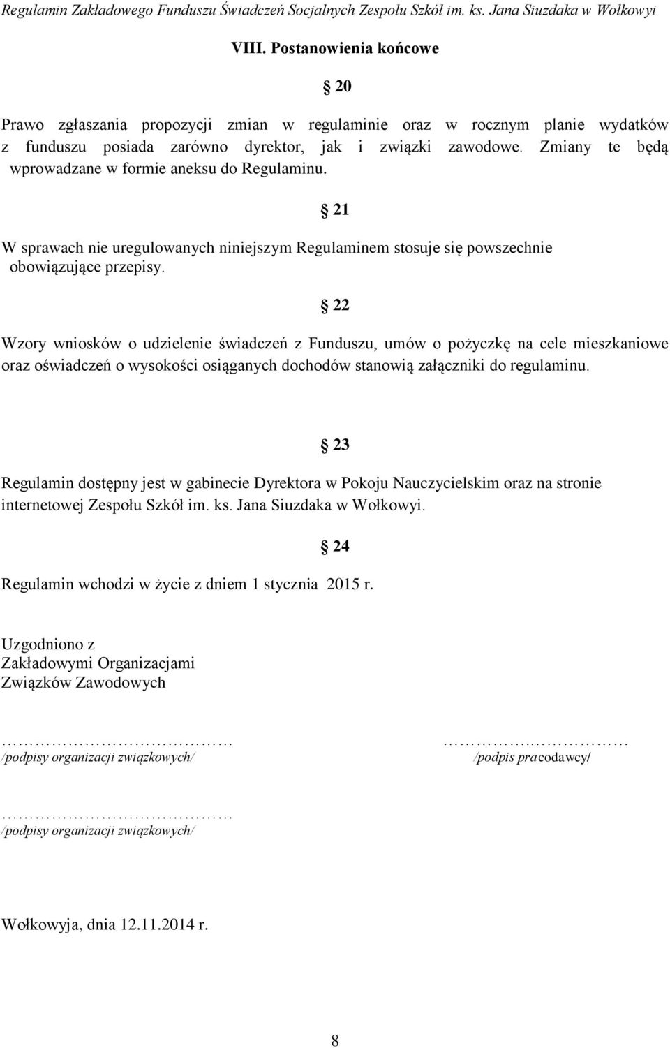 22 Wzory wniosków o udzielenie świadczeń z Funduszu, umów o pożyczkę na cele mieszkaniowe oraz oświadczeń o wysokości osiąganych dochodów stanowią załączniki do regulaminu.