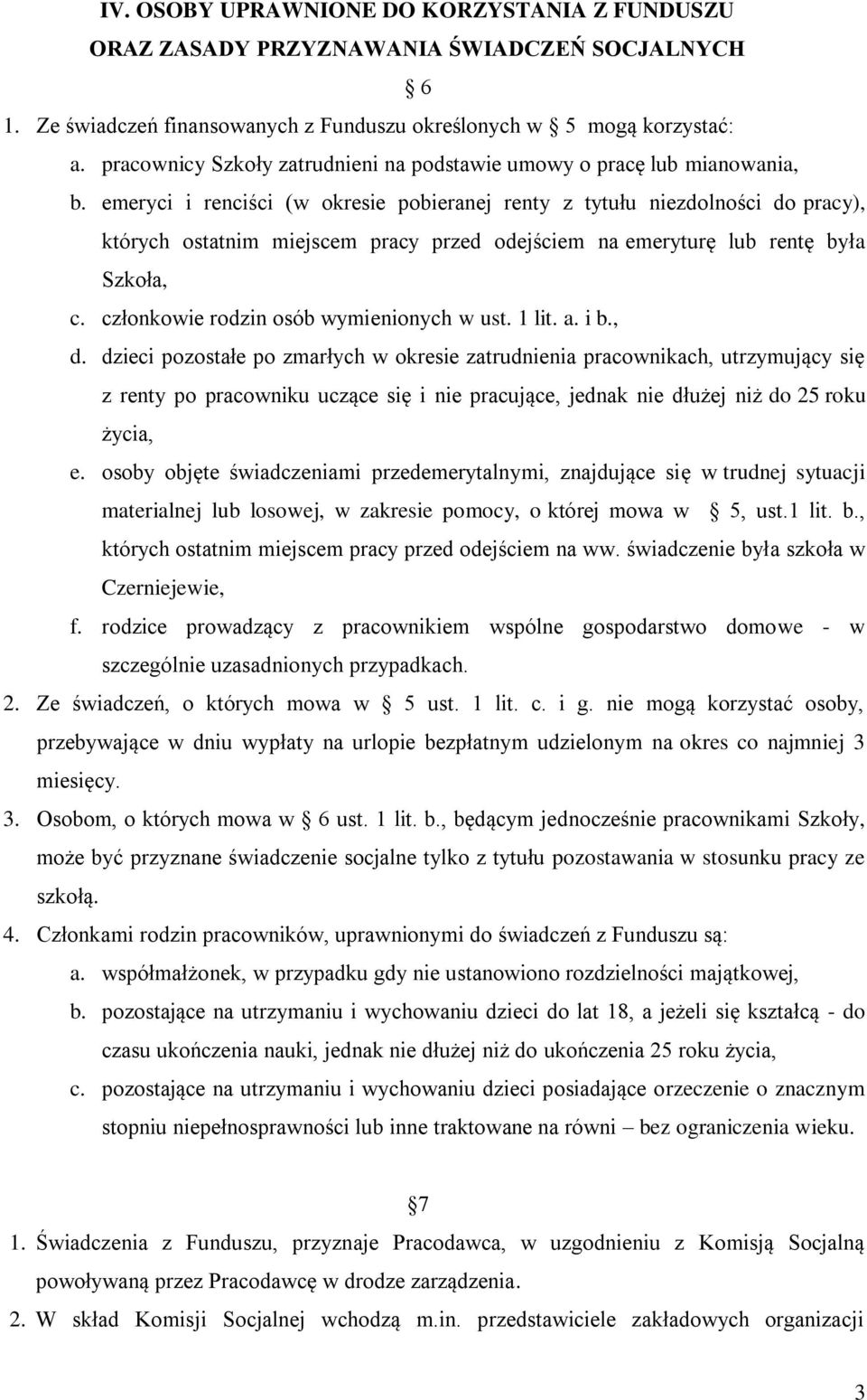 emeryci i renciści (w okresie pobieranej renty z tytułu niezdolności do pracy), których ostatnim miejscem pracy przed odejściem na emeryturę lub rentę była Szkoła, c.