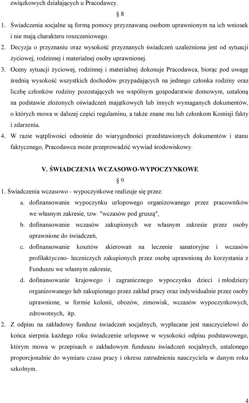 Oceny sytuacji życiowej, rodzinnej i materialnej dokonuje Pracodawca, biorąc pod uwagę średnią wysokość wszystkich dochodów przypadających na jednego członka rodziny oraz liczbę członków rodziny