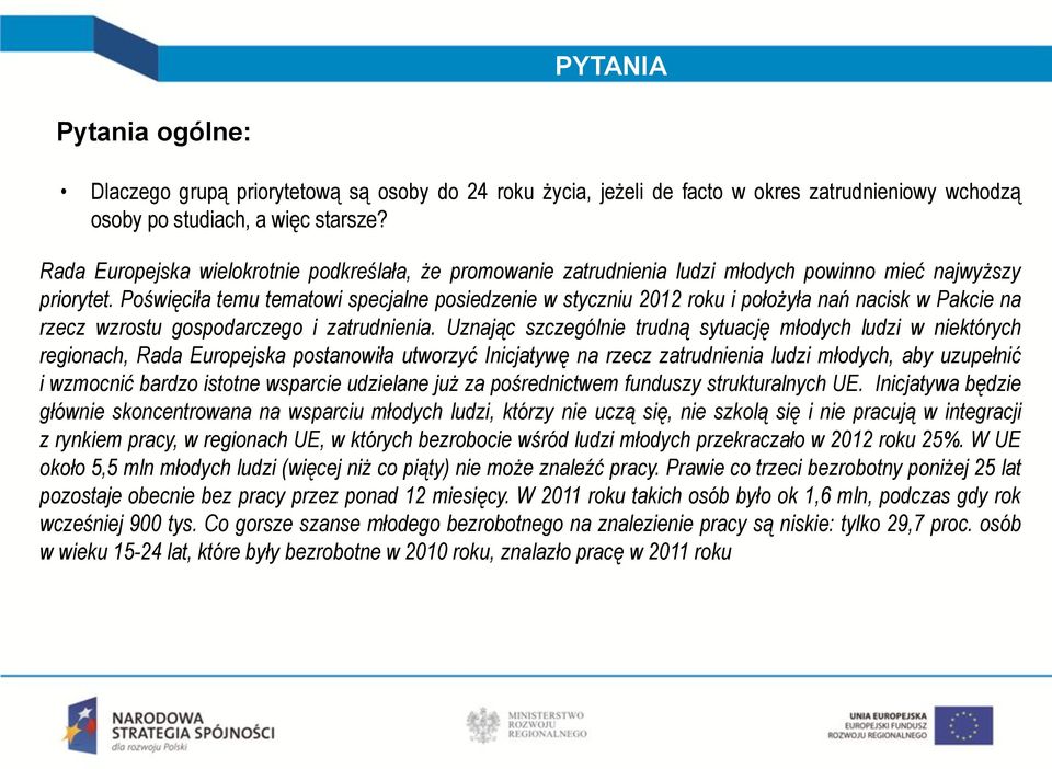 Poświęciła temu tematowi specjalne posiedzenie w styczniu 2012 roku i położyła nań nacisk w Pakcie na rzecz wzrostu gospodarczego i zatrudnienia.