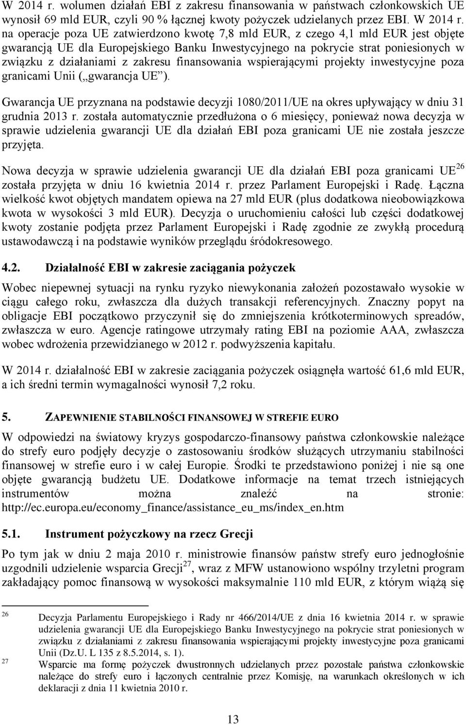 zakresu finansowania wspierającymi projekty inwestycyjne poza granicami Unii ( gwarancja UE ). Gwarancja UE przyznana na podstawie decyzji 1080/2011/UE na okres upływający w dniu 31 grudnia 2013 r.