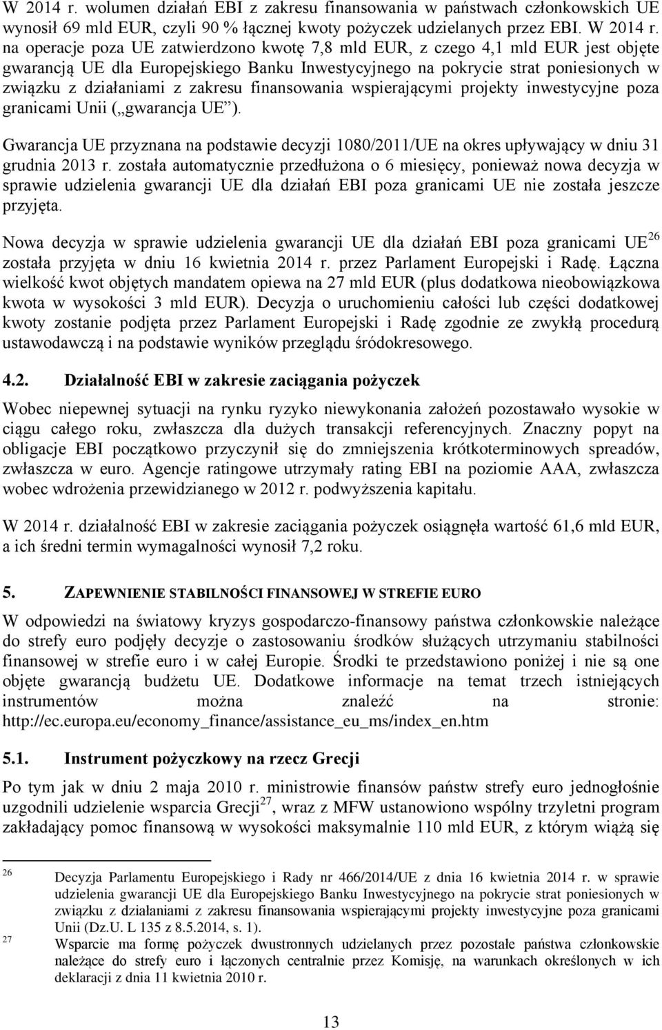 zakresu finansowania wspierającymi projekty inwestycyjne poza granicami Unii ( gwarancja UE ). Gwarancja UE przyznana na podstawie decyzji 1080/2011/UE na okres upływający w dniu 31 grudnia 2013 r.