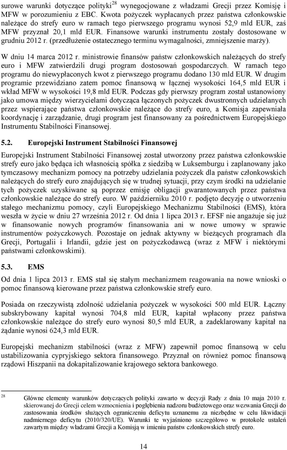 Finansowe warunki instrumentu zostały dostosowane w grudniu 2012 r. (przedłużenie ostatecznego terminu wymagalności, zmniejszenie marży). W dniu 14 marca 2012 r.