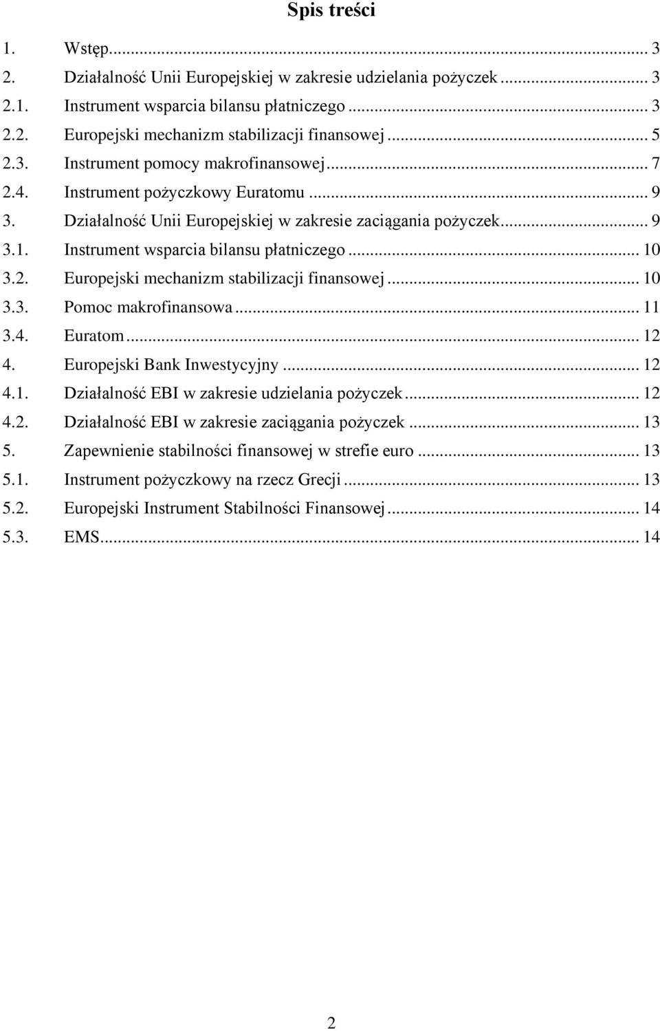 .. 10 3.2. Europejski mechanizm stabilizacji finansowej... 10 3.3. Pomoc makrofinansowa... 11 3.4. Euratom... 12 4. Europejski Bank Inwestycyjny... 12 4.1. Działalność EBI w zakresie udzielania pożyczek.