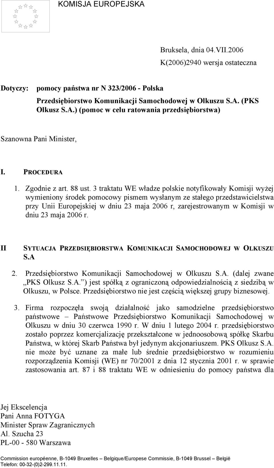 3 traktatu WE władze polskie notyfikowały Komisji wyżej wymieniony środek pomocowy pismem wysłanym ze stałego przedstawicielstwa przy Unii Europejskiej w dniu 23 maja 2006 r, zarejestrowanym w