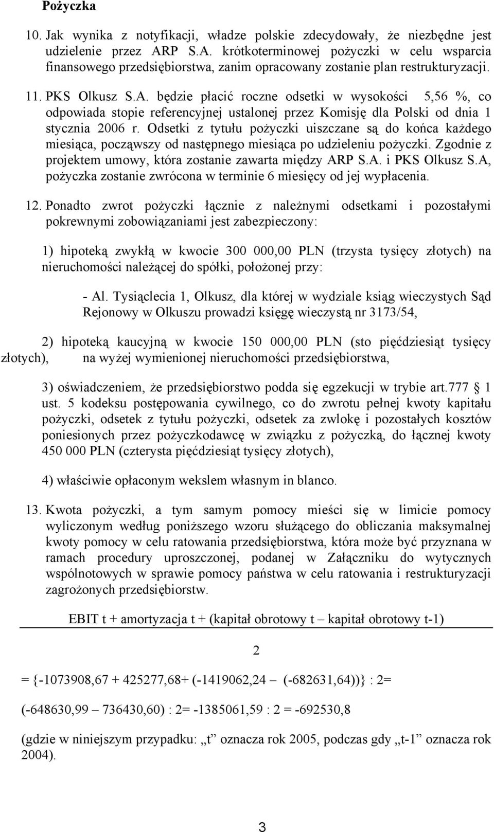 Odsetki z tytułu pożyczki uiszczane są do końca każdego miesiąca, począwszy od następnego miesiąca po udzieleniu pożyczki. Zgodnie z projektem umowy, która zostanie zawarta między ARP S.A. i PKS Olkusz S.