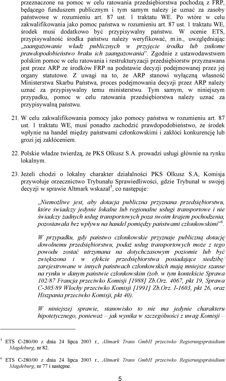 W ocenie ETS, przypisywalność środka państwu należy weryfikować, m.in., uwzględniając zaangażowanie władz publicznych w przyjęcie środka lub znikome prawdopodobieństwo braku ich zaangażowania.