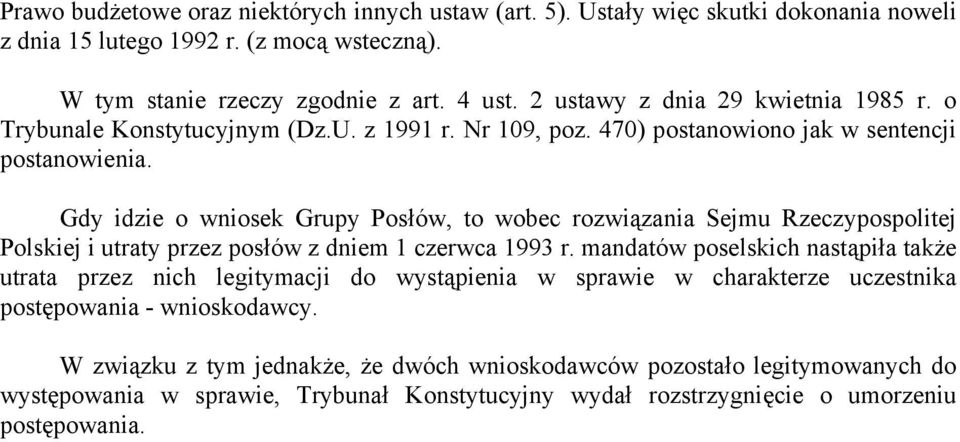 Gdy idzie o wniosek Grupy Posłów, to wobec rozwiązania Sejmu Rzeczypospolitej Polskiej i utraty przez posłów z dniem 1 czerwca 1993 r.