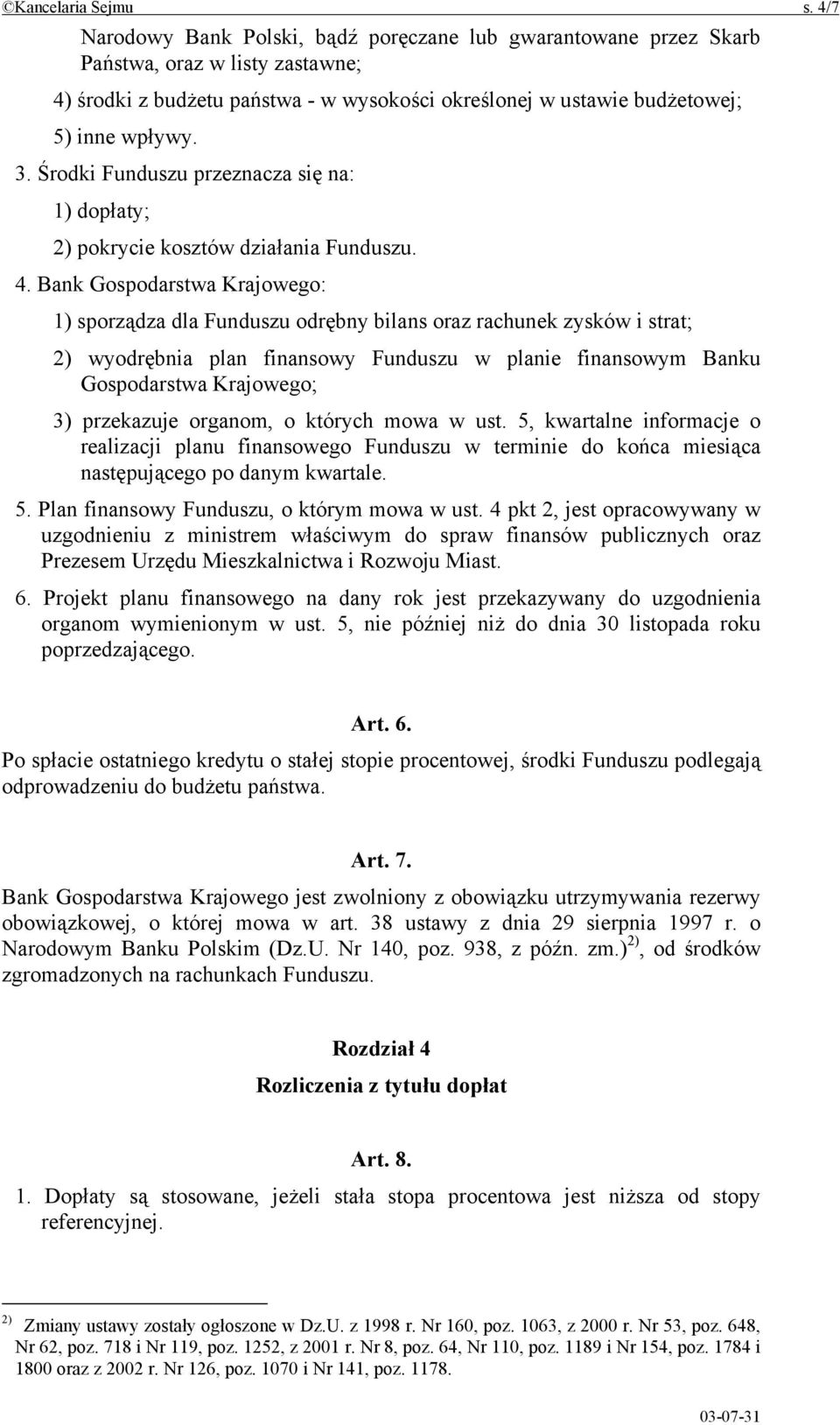 Środki Funduszu przeznacza się na: 1) dopłaty; 2) pokrycie kosztów działania Funduszu. 4.