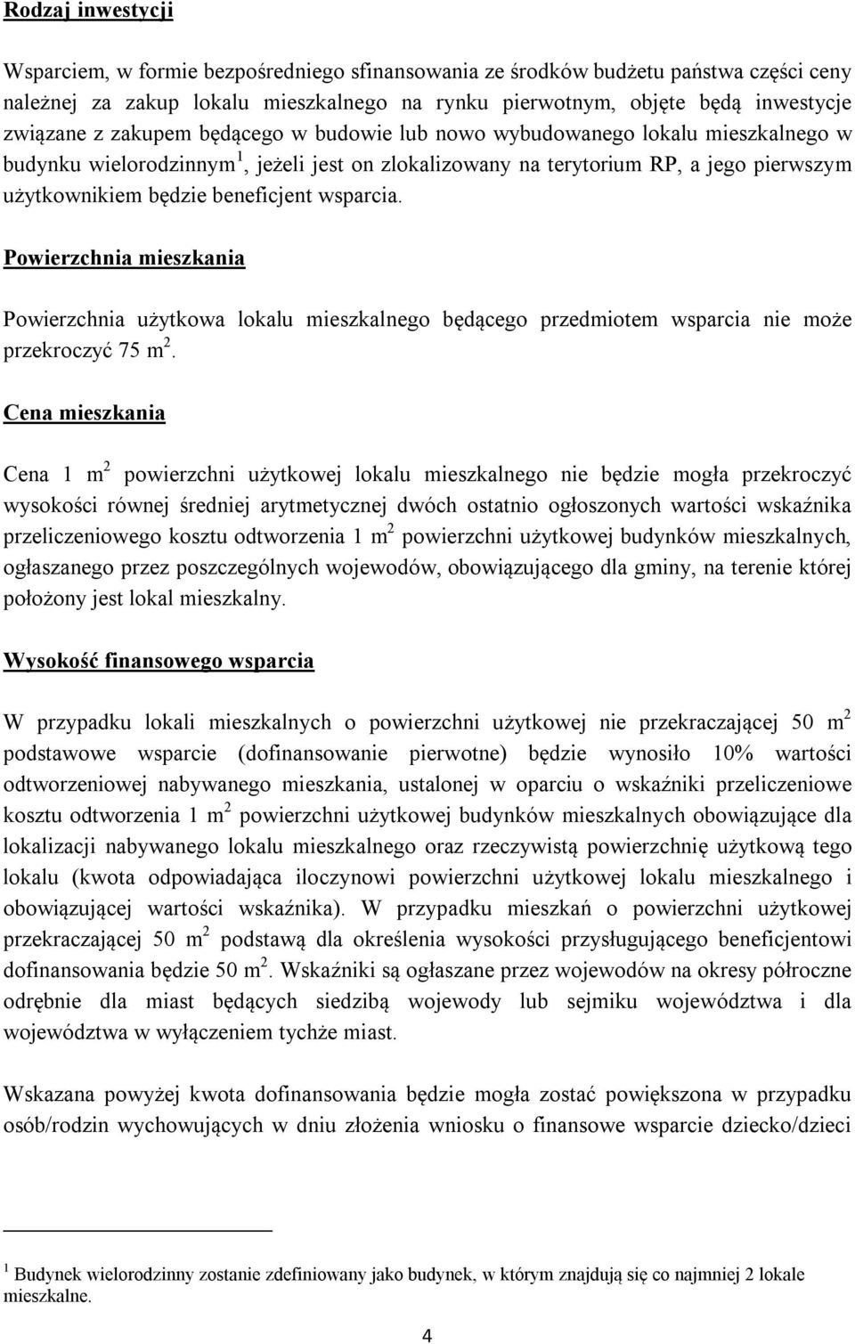 wsparcia. Powierzchnia mieszkania Powierzchnia użytkowa lokalu mieszkalnego będącego przedmiotem wsparcia nie może przekroczyć 75 m 2.