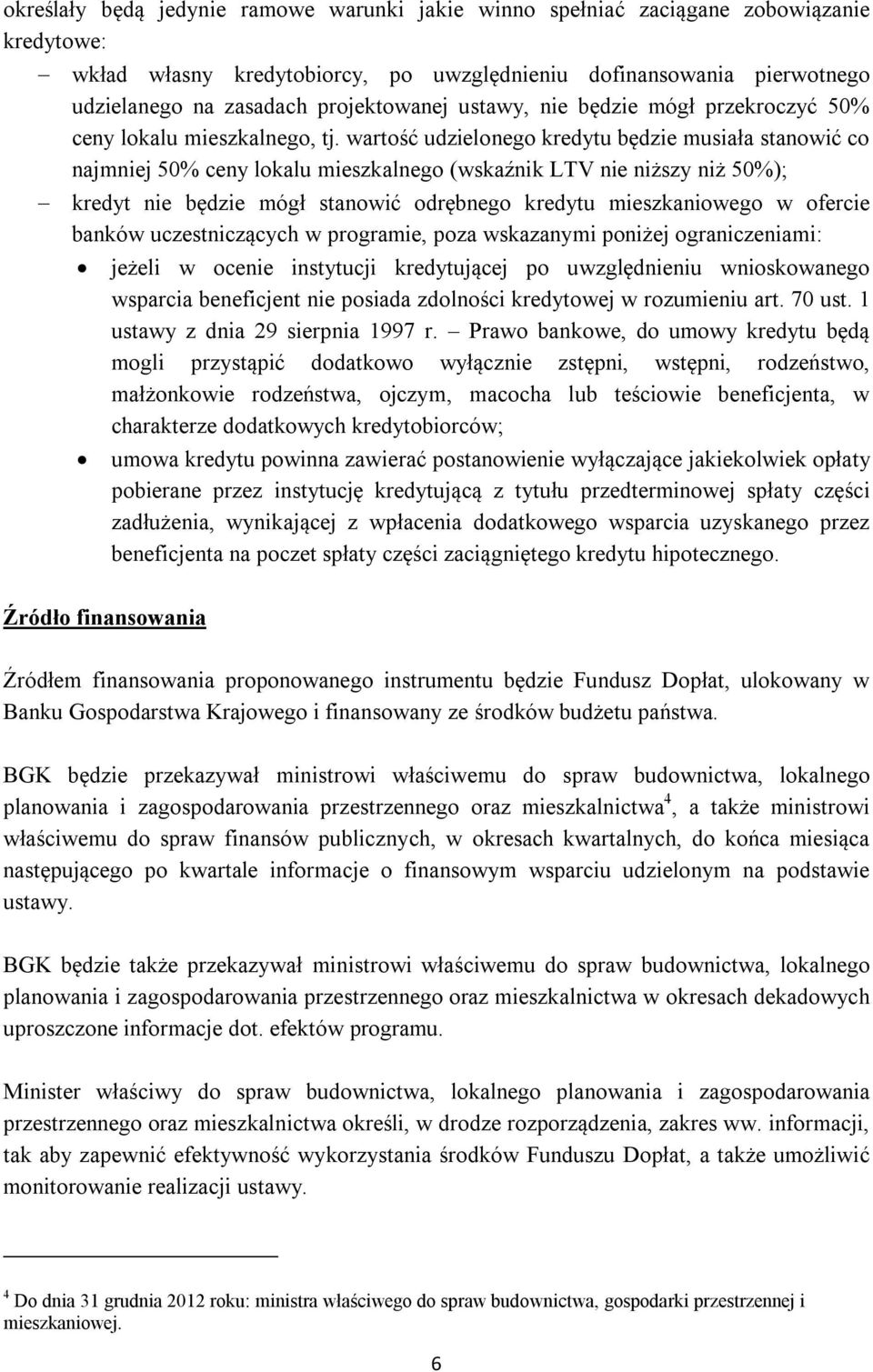 wartość udzielonego kredytu będzie musiała stanowić co najmniej 50% ceny lokalu mieszkalnego (wskaźnik LTV nie niższy niż 50%); kredyt nie będzie mógł stanowić odrębnego kredytu mieszkaniowego w